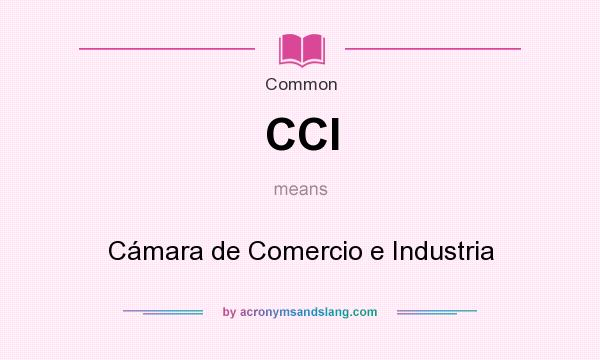 What does CCI mean? It stands for Cámara de Comercio e Industria