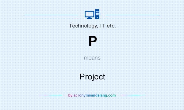 What does P mean? It stands for Project