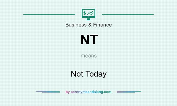 What does NT mean? It stands for Not Today