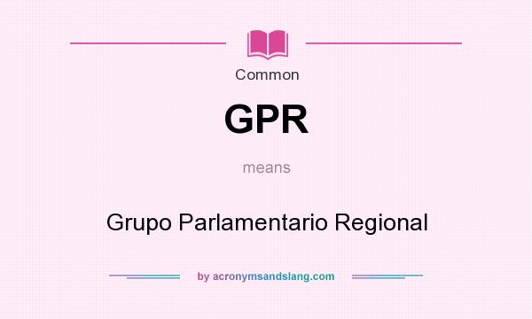 What does GPR mean? It stands for Grupo Parlamentario Regional