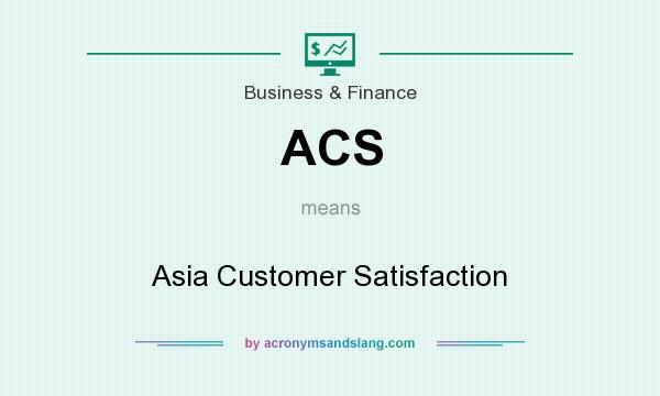 What does ACS mean? It stands for Asia Customer Satisfaction