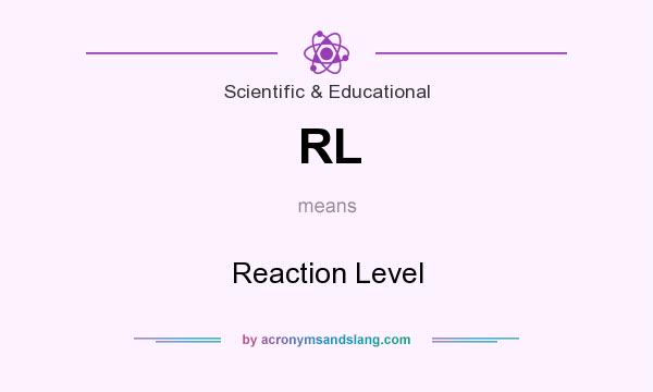 What does RL mean? It stands for Reaction Level