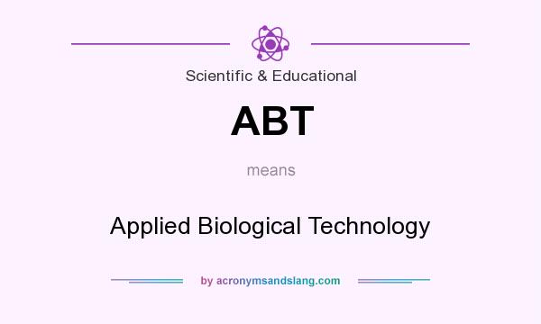 What does ABT mean? It stands for Applied Biological Technology
