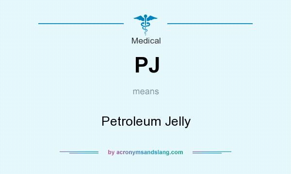 What does PJ mean? It stands for Petroleum Jelly