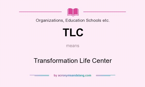 What does TLC mean? It stands for Transformation Life Center