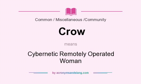 What does Crow mean? It stands for Cybernetic Remotely Operated Woman