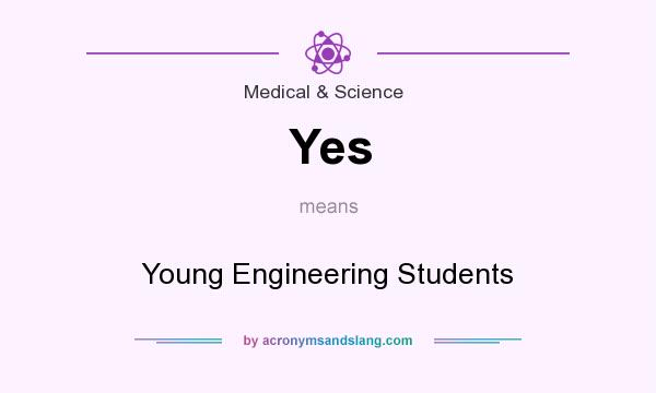 What does Yes mean? It stands for Young Engineering Students