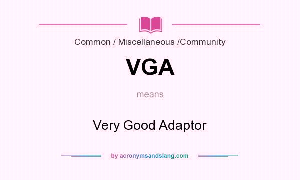 What does VGA mean? It stands for Very Good Adaptor