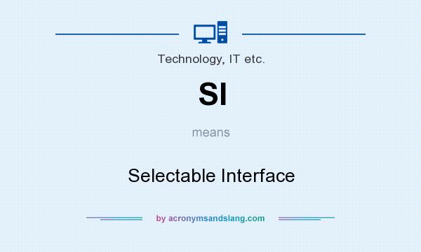 What does SI mean? It stands for Selectable Interface