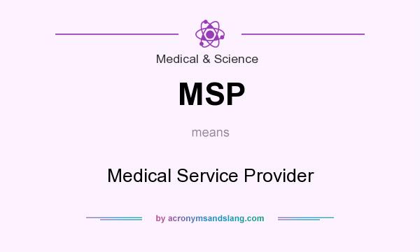 What does MSP mean? It stands for Medical Service Provider