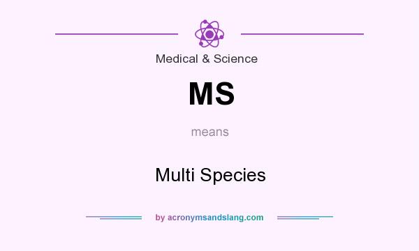 What does MS mean? It stands for Multi Species