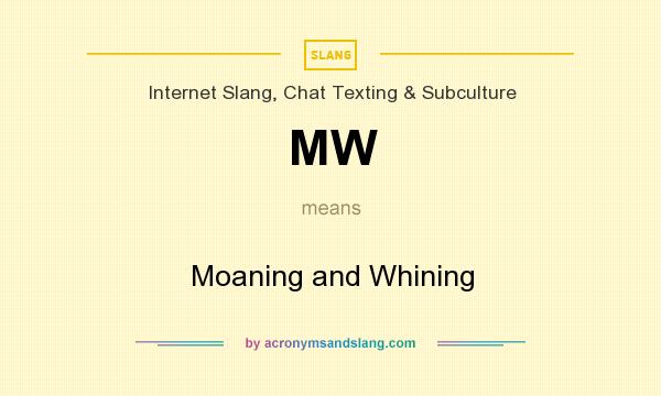 What does MW mean? It stands for Moaning and Whining