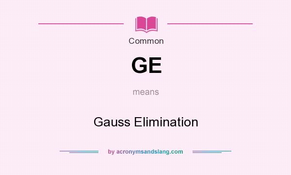 What does GE mean? It stands for Gauss Elimination