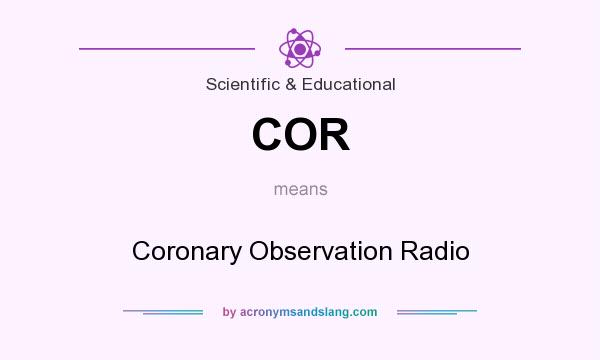 What does COR mean? It stands for Coronary Observation Radio