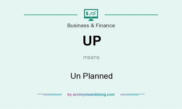 What does UP mean? It stands for Un Planned