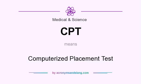What does CPT mean? It stands for Computerized Placement Test