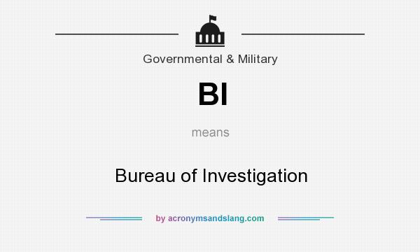 What does BI mean? It stands for Bureau of Investigation