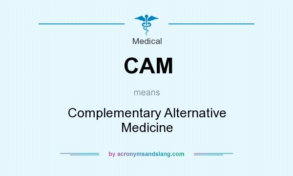What does CAM mean? It stands for Complementary Alternative Medicine