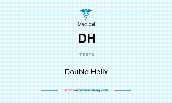 What does DH mean? It stands for Double Helix