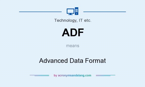 What does ADF mean? It stands for Advanced Data Format