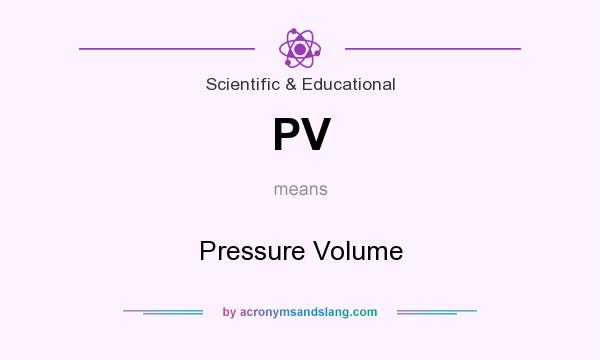 What does PV mean? It stands for Pressure Volume