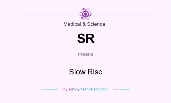 What does SR mean? It stands for Slow Rise