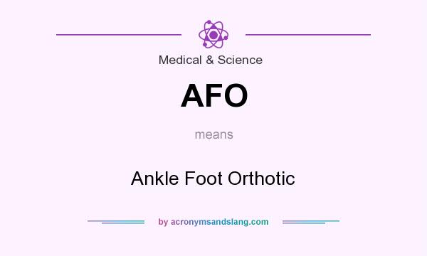 What does AFO mean? It stands for Ankle Foot Orthotic