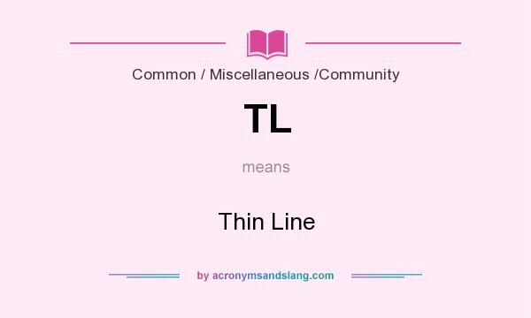 What does TL mean? It stands for Thin Line
