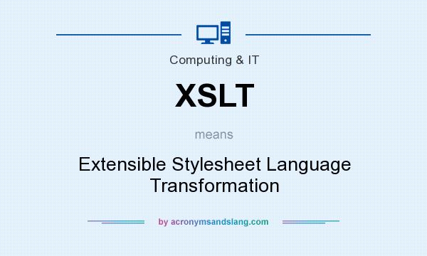 What does XSLT mean? It stands for Extensible Stylesheet Language Transformation