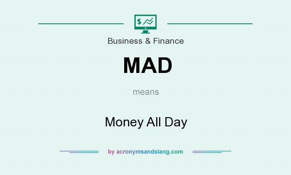 What does MAD mean? It stands for Money All Day