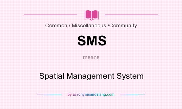 What does SMS mean? It stands for Spatial Management System