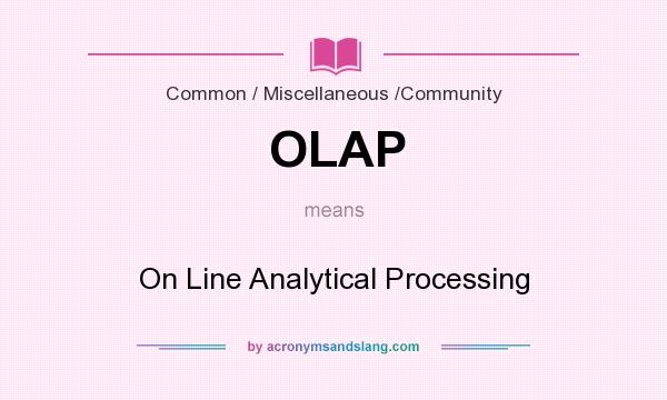 What does OLAP mean? It stands for On Line Analytical Processing