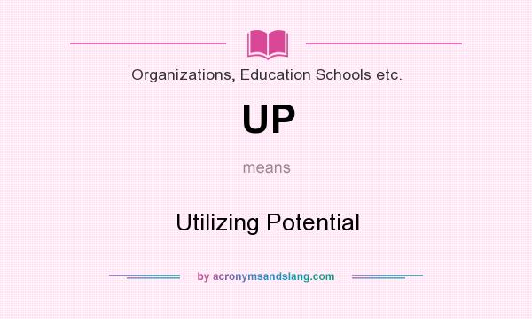 What does UP mean? It stands for Utilizing Potential