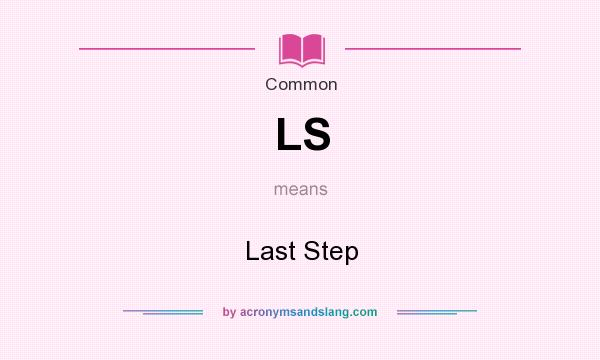 What does LS mean? It stands for Last Step