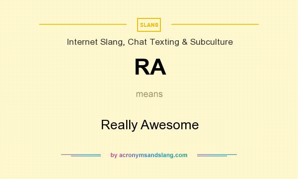 What does RA mean? It stands for Really Awesome