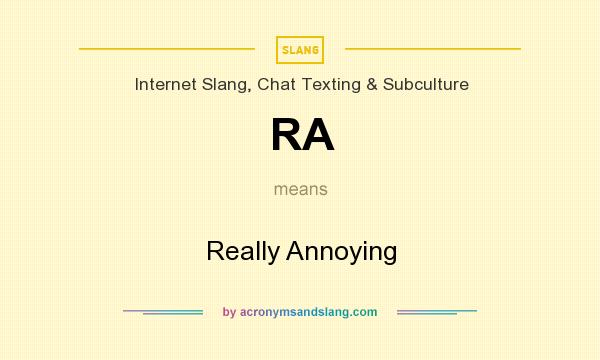 What does RA mean? It stands for Really Annoying