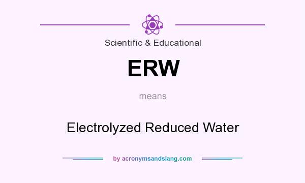 What does ERW mean? It stands for Electrolyzed Reduced Water
