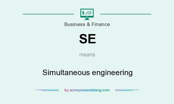 What does SE mean? It stands for Simultaneous engineering