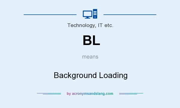 What does BL mean? It stands for Background Loading