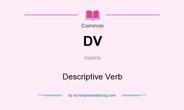 What does DV mean? It stands for Descriptive Verb