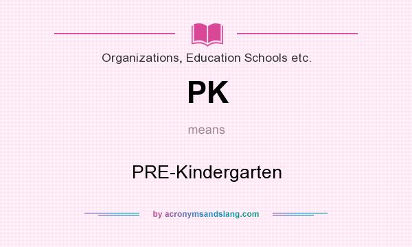 What does PK mean? It stands for PRE-Kindergarten