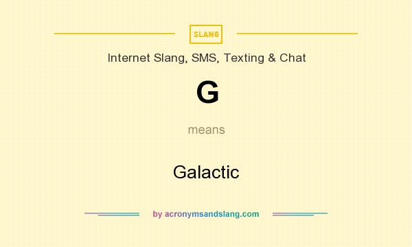 What does G mean? It stands for Galactic