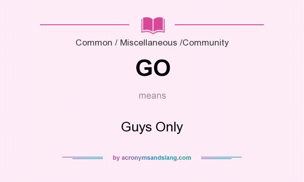 What does GO mean? It stands for Guys Only