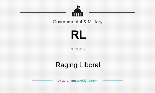 What does RL mean? It stands for Raging Liberal