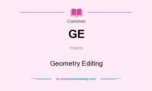 What does GE mean? It stands for Geometry Editing