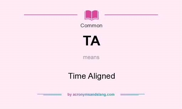 What does TA mean? It stands for Time Aligned