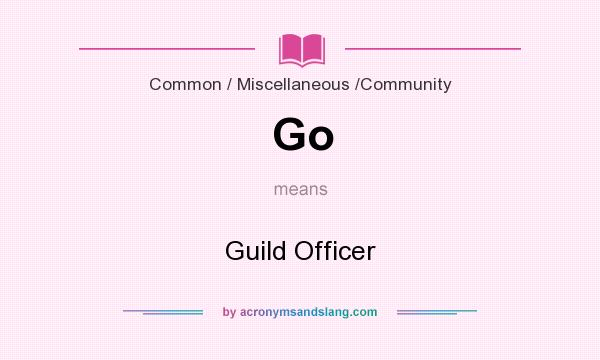 What does Go mean? It stands for Guild Officer