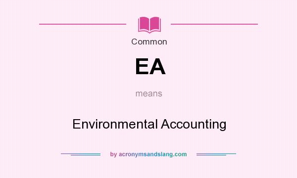 What does EA mean? It stands for Environmental Accounting