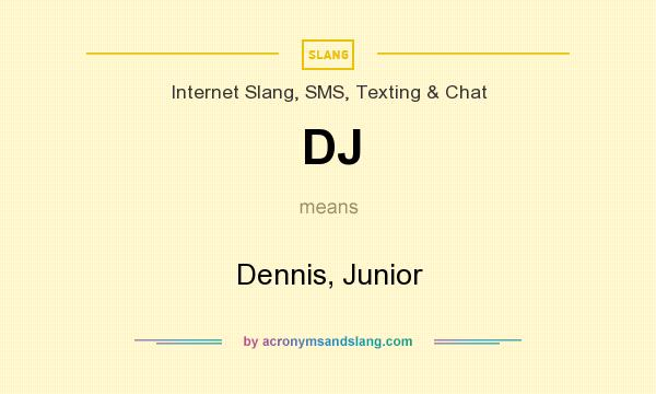 What does DJ mean? It stands for Dennis, Junior