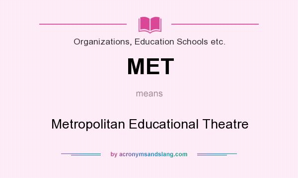 What does MET mean? It stands for Metropolitan Educational Theatre